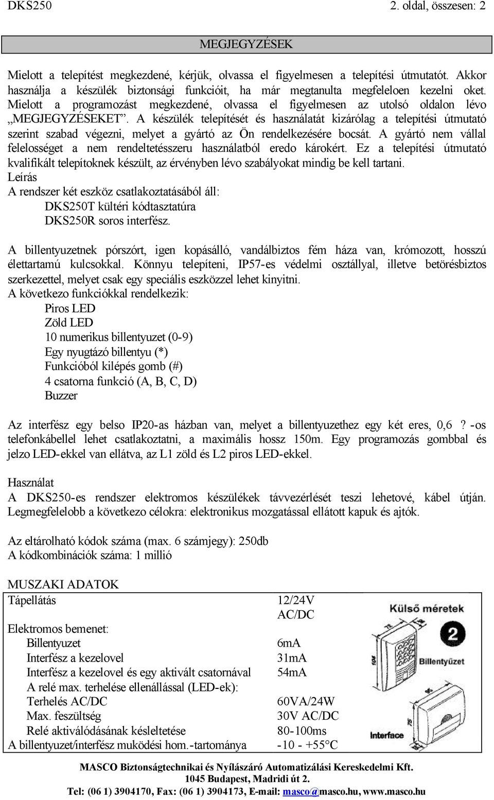 A készülék telepítését és használatát kizárólag a telepítési útmutató szerint szabad végezni, melyet a gyártó az Ön rendelkezésére bocsát.