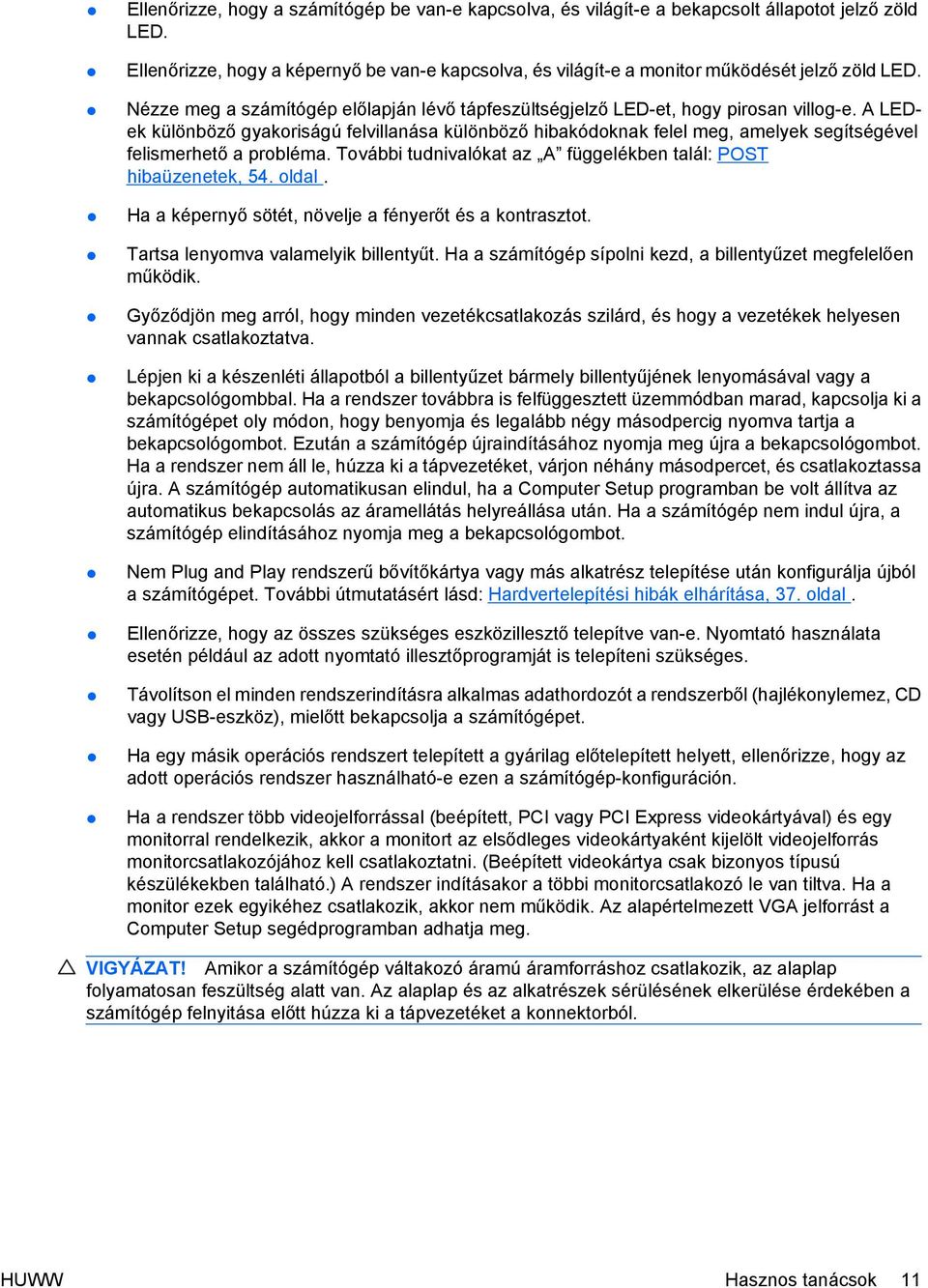 A LEDek különböző gyakoriságú felvillanása különböző hibakódoknak felel meg, amelyek segítségével felismerhető a probléma. További tudnivalókat az A függelékben talál: POST hibaüzenetek, 54. oldal.