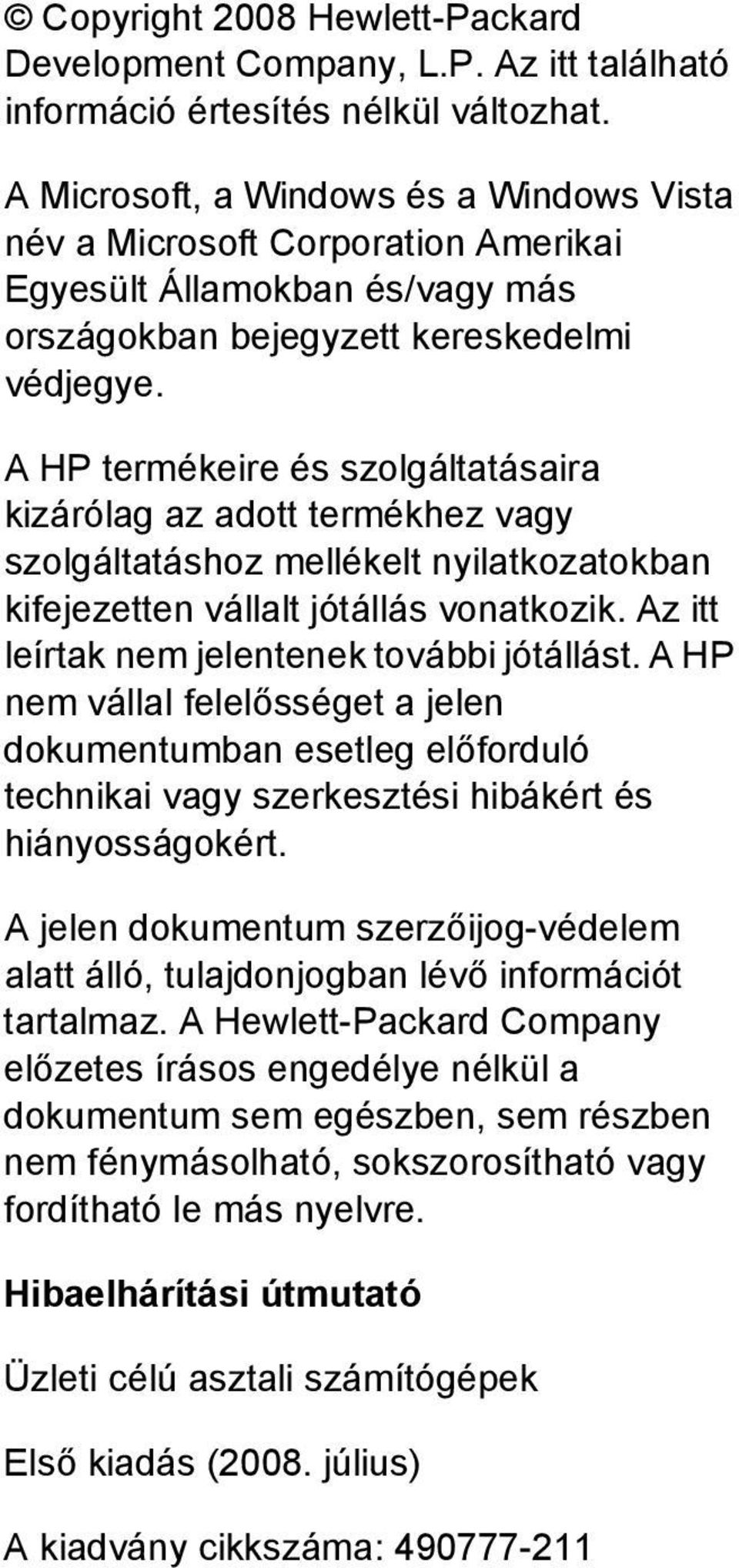 A HP termékeire és szolgáltatásaira kizárólag az adott termékhez vagy szolgáltatáshoz mellékelt nyilatkozatokban kifejezetten vállalt jótállás vonatkozik.