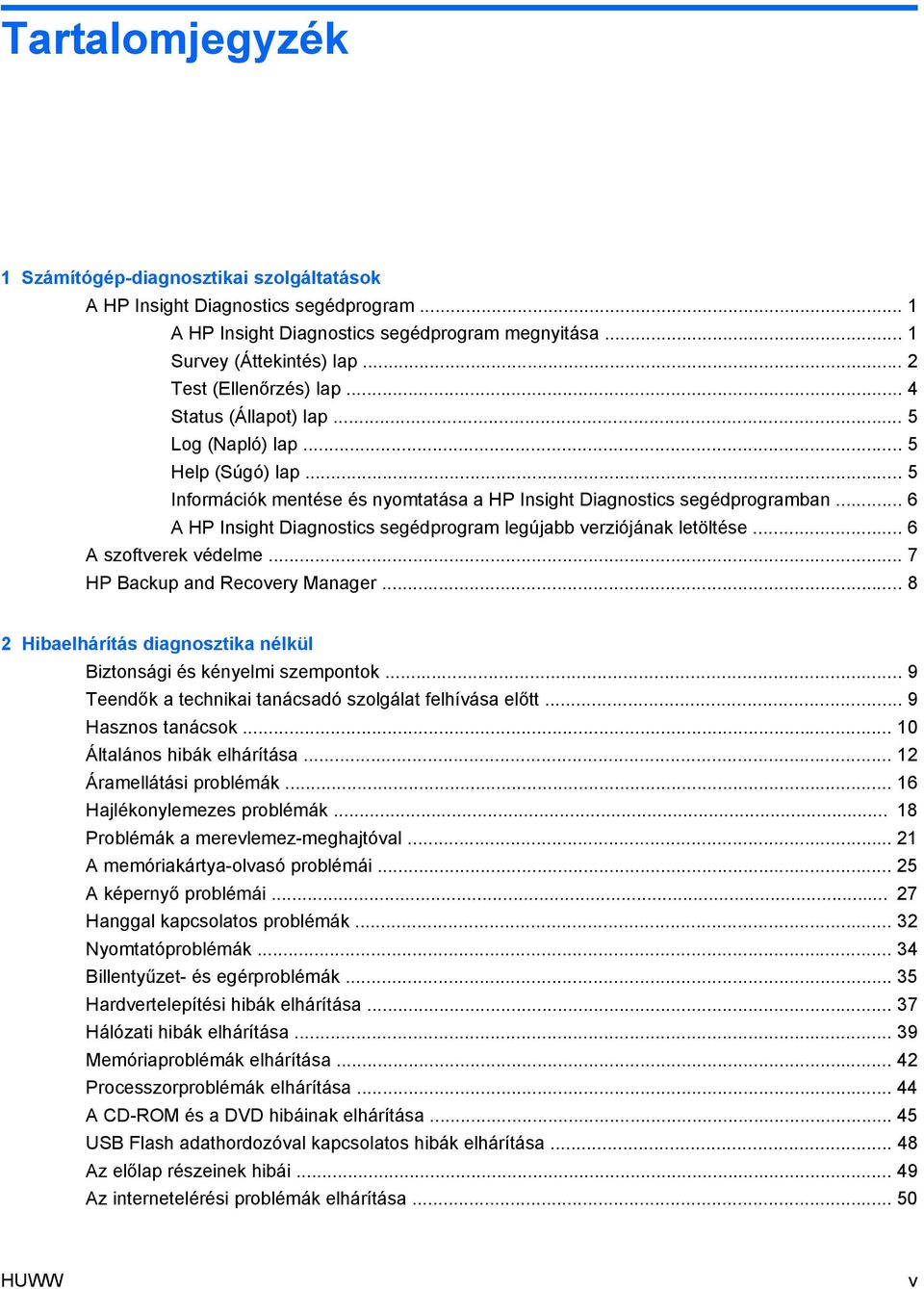 .. 6 A HP Insight Diagnostics segédprogram legújabb verziójának letöltése... 6 A szoftverek védelme... 7 HP Backup and Recovery Manager.