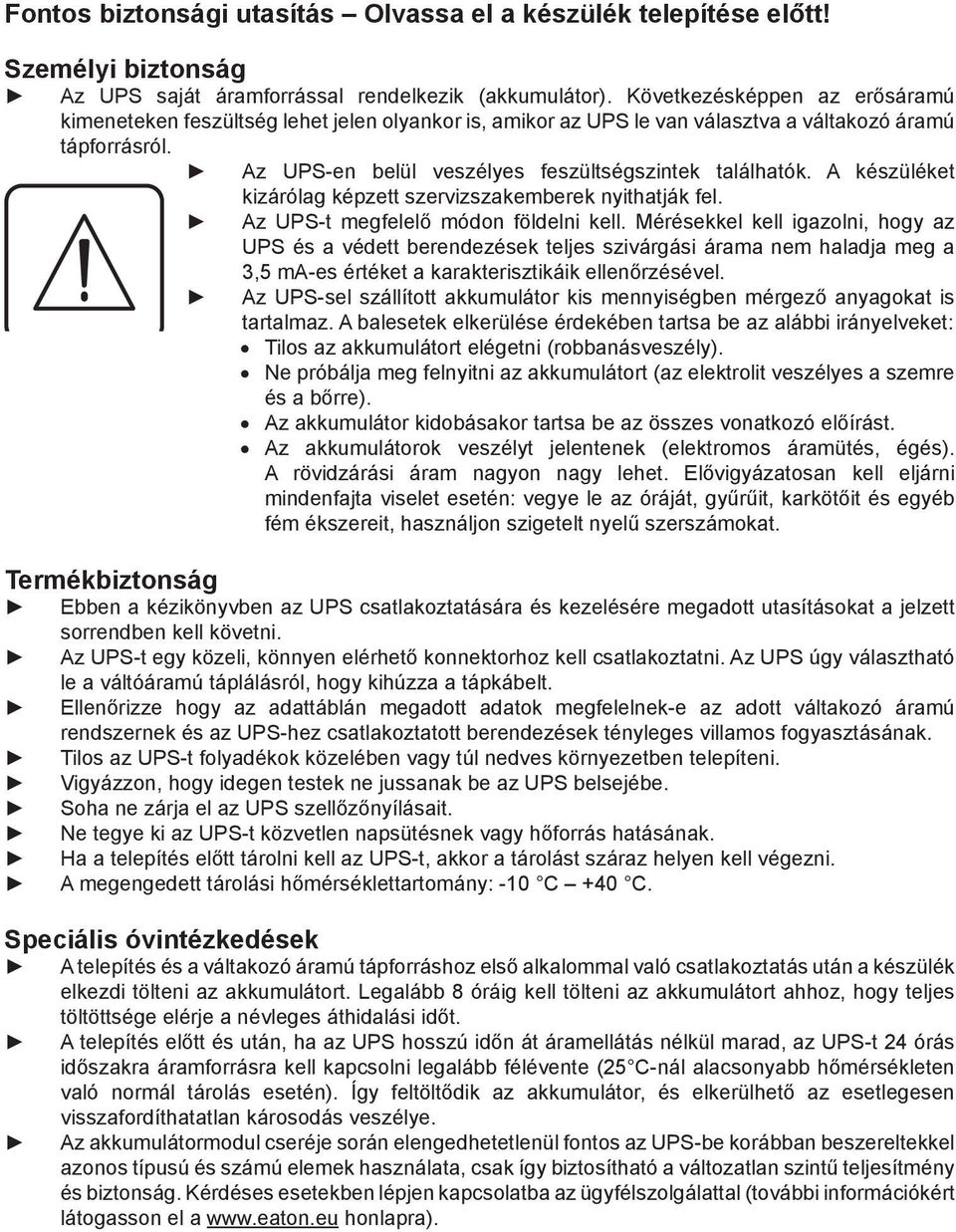 A készüléket kizárólag képzett szervizszakemberek nyithatják fel. Az UPS-t megfelelő módon földelni kell.