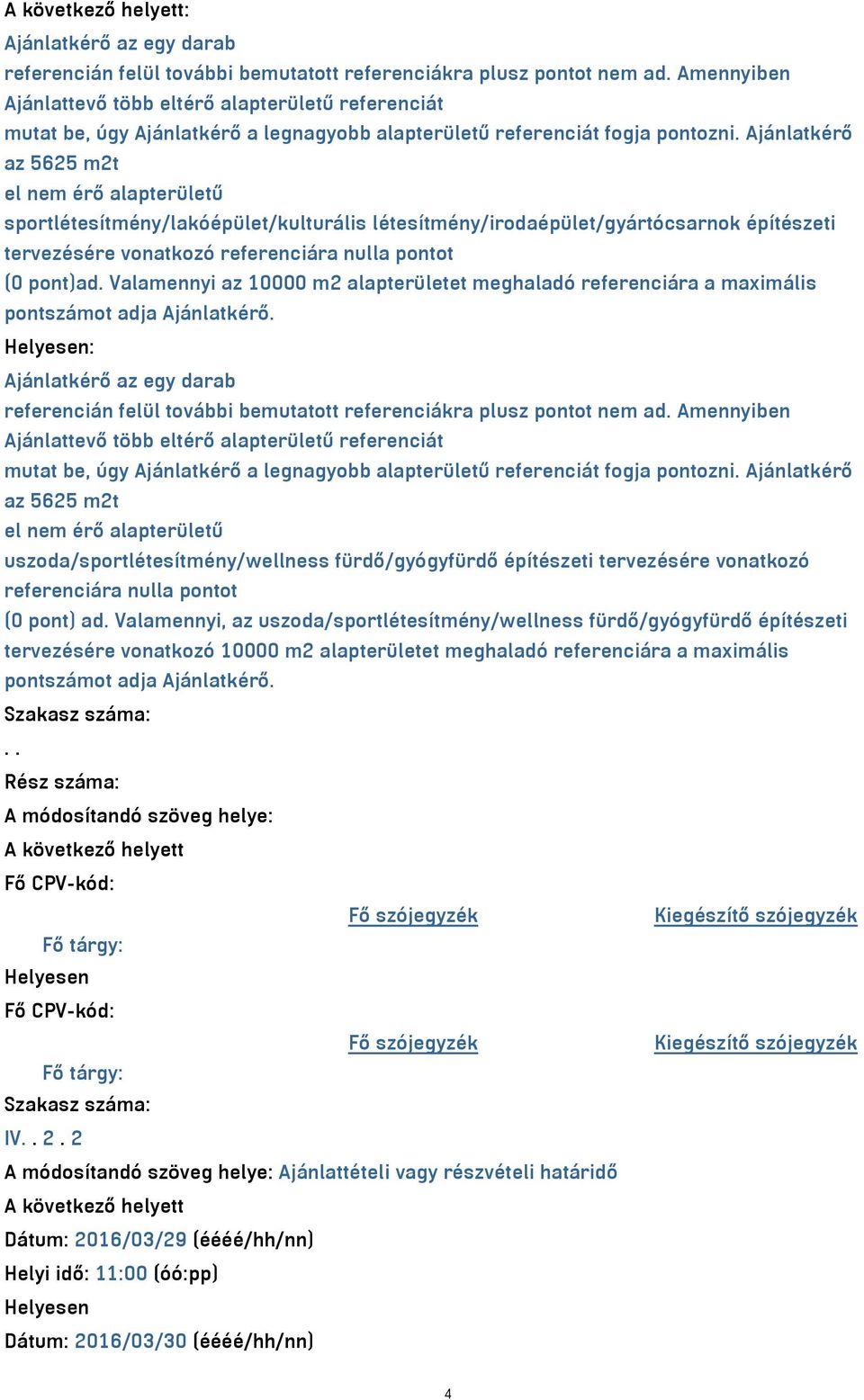 Ajánlatkérő az 5625 m2t sportlétesítmény/lakóépület/kulturális létesítmény/irodaépület/gyártócsarnok építészeti tervezésére vonatkozó referenciára nulla pontot (0 pont)ad.