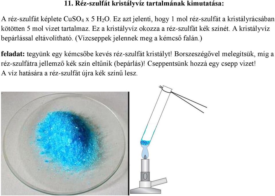 Ez a kristályvíz okozza a réz-szulfát kék színét. A kristályvíz bepárlással eltávolítható. (Vízcseppek jelennek meg a kémcső falán.