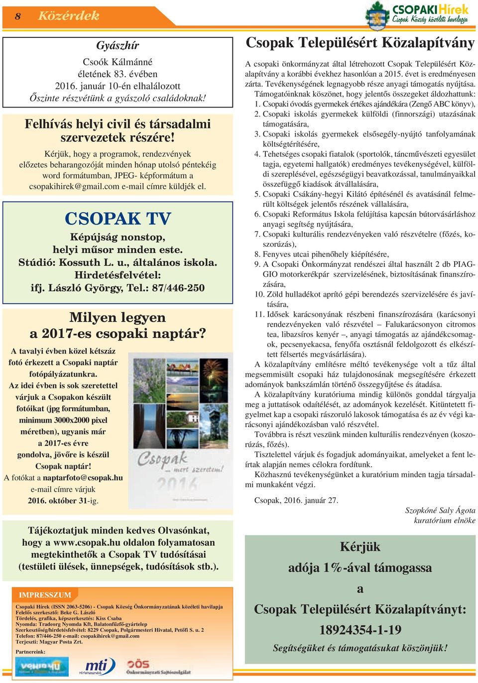 CSOPAK TV Képújság nonstop, helyi mûsor minden este. Stúdió: Kossuth L. u., általános iskola. Hirdetésfelvétel: ifj. László György, Tel.: 87/446-250 Milyen legyen a 2017-es csopaki naptár?