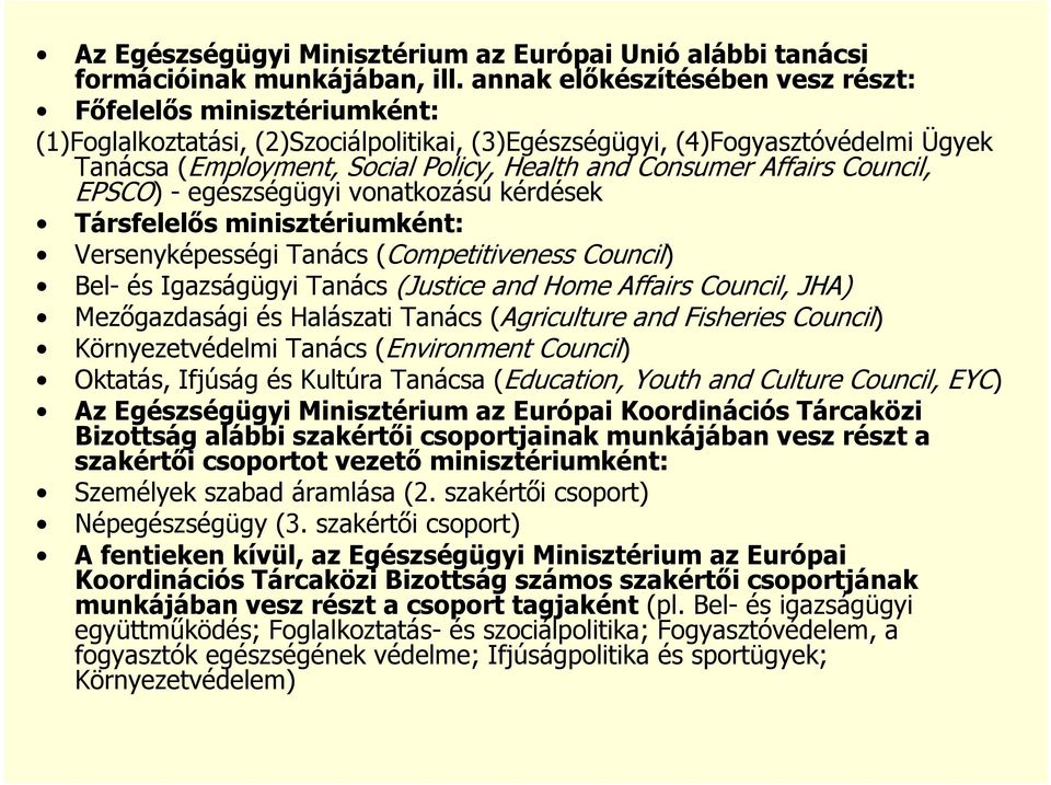 Consumer Affairs Council, EPSCO) - egészségügyi vonatkozású kérdések Társfelelıs minisztériumként: Versenyképességi Tanács (Competitiveness Council) Bel- és Igazságügyi Tanács (Justice and Home