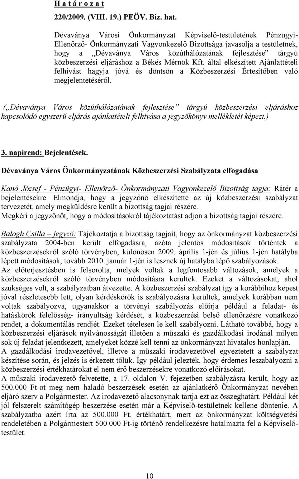 közbeszerzési eljáráshoz a Békés Mérnök Kft. által elkészített Ajánlattételi felhívást hagyja jóvá és döntsön a Közbeszerzési Értesítőben való megjelentetéséről.