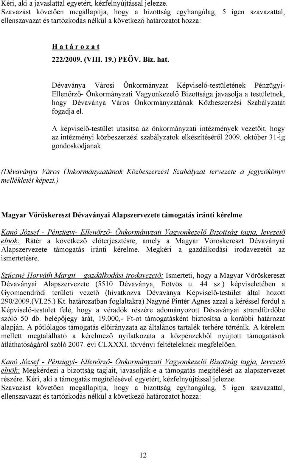 hat. Dévaványa Városi Önkormányzat Képviselő-testületének Pénzügyi- Ellenőrző- Önkormányzati Vagyonkezelő Bizottsága javasolja a testületnek, hogy Dévaványa Város Önkormányzatának Közbeszerzési