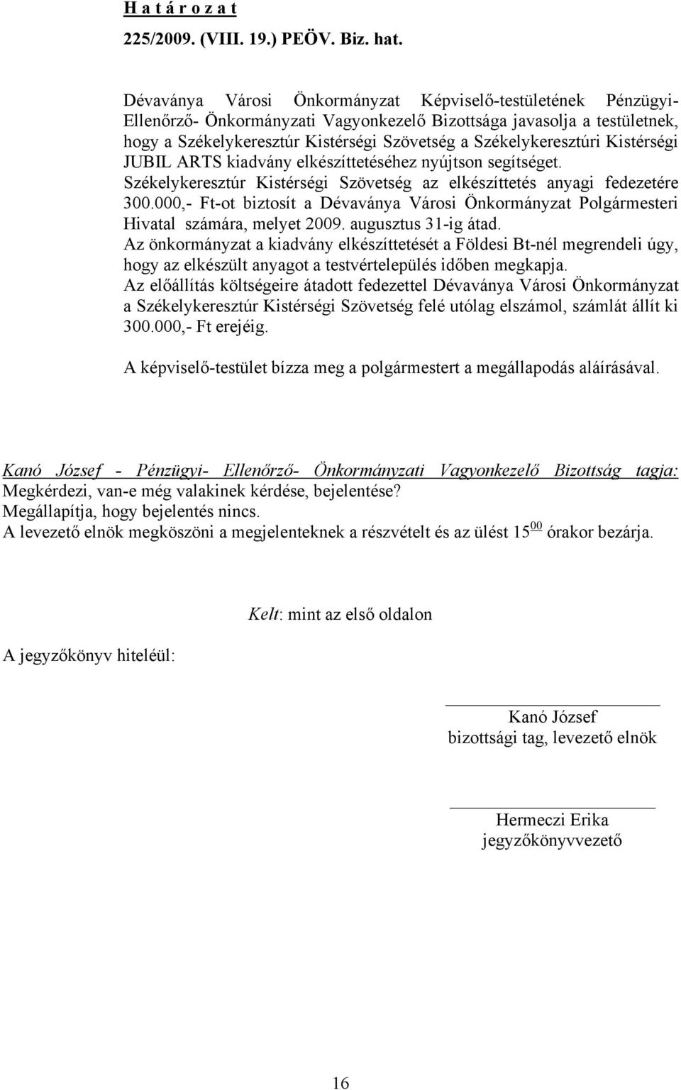 Székelykeresztúri Kistérségi JUBIL ARTS kiadvány elkészíttetéséhez nyújtson segítséget. Székelykeresztúr Kistérségi Szövetség az elkészíttetés anyagi fedezetére 300.