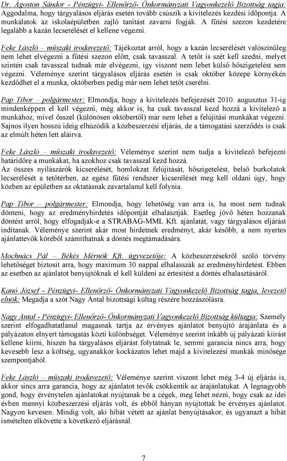 Feke László műszaki irodavezető: Tájékoztat arról, hogy a kazán lecserélését valószínűleg nem lehet elvégezni a fűtési szezon előtt, csak tavasszal.