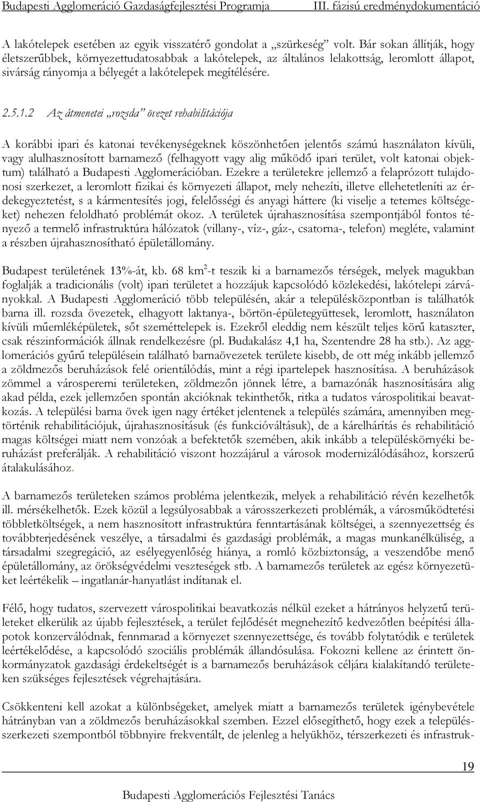 2 Az átmenetei rozsda övezet rehabilitációja A korábbi ipari és katonai tevékenységeknek köszönhetıen jelentıs számú használaton kívüli, vagy alulhasznosított barnamezı (felhagyott vagy alig mőködı