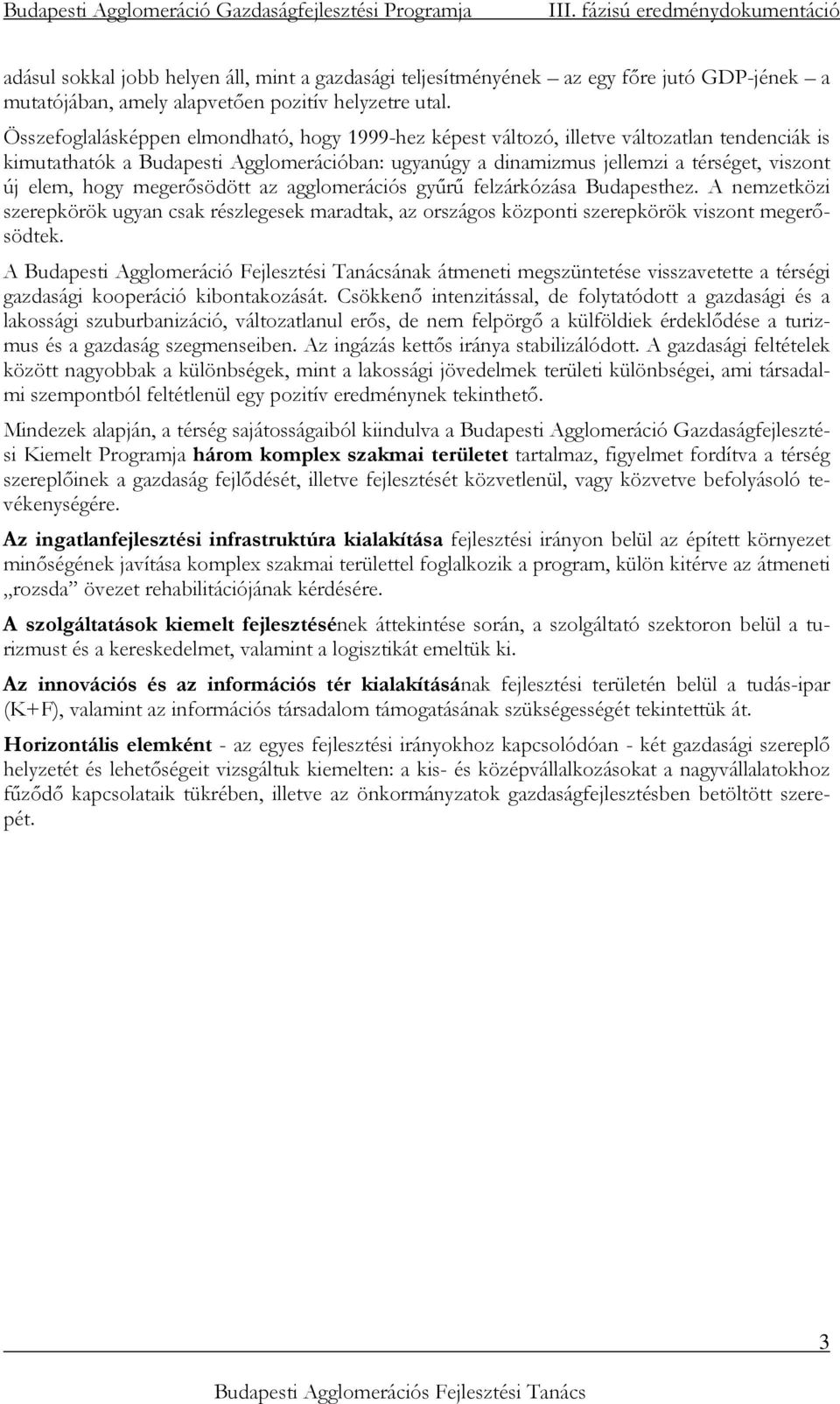 hogy megerısödött az agglomerációs győrő felzárkózása Budapesthez. A nemzetközi szerepkörök ugyan csak részlegesek maradtak, az országos központi szerepkörök viszont megerısödtek.