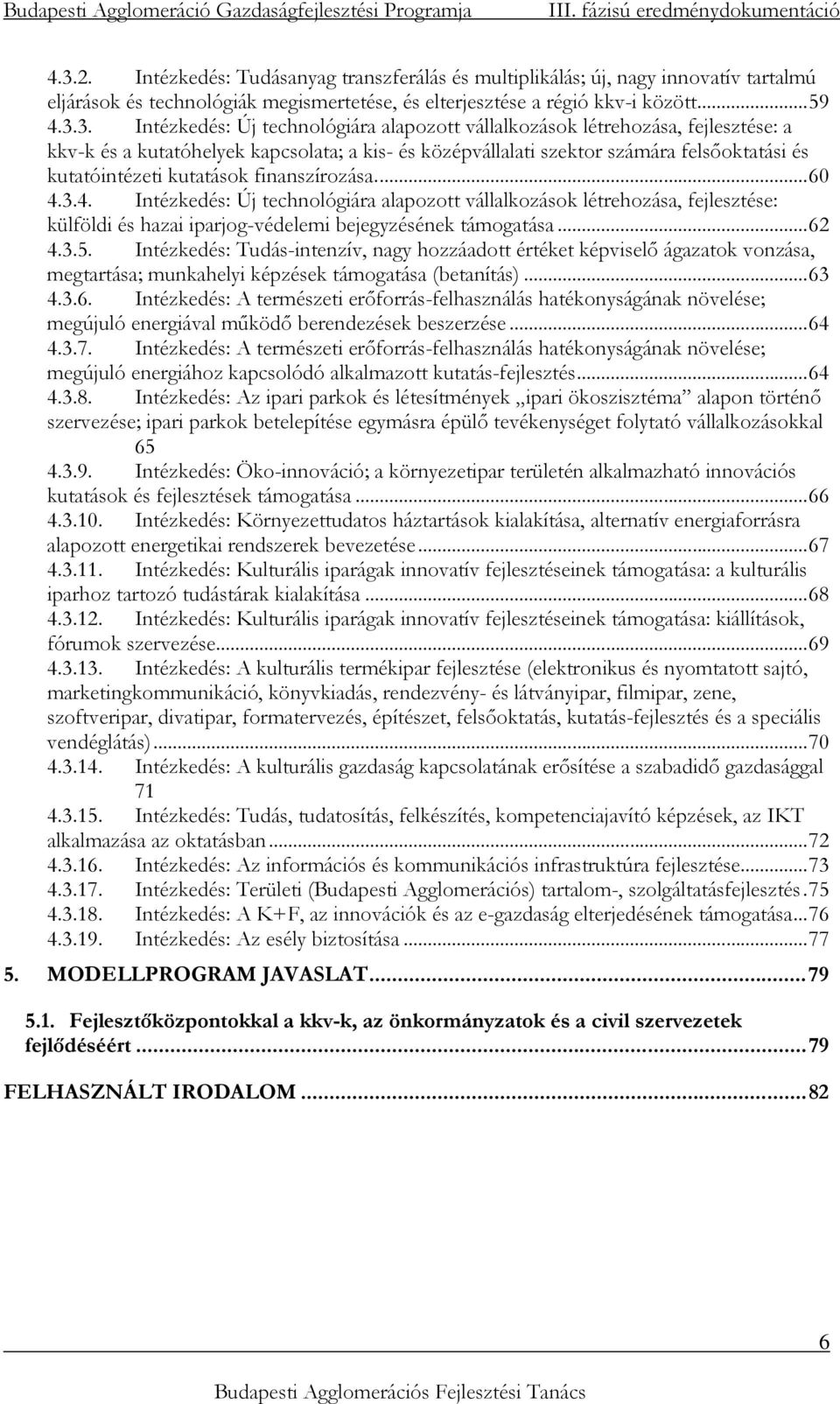 ..60 4.3.4. Intézkedés: Új technológiára alapozott vállalkozások létrehozása, fejlesztése: külföldi és hazai iparjog-védelemi bejegyzésének támogatása...62 4.3.5.