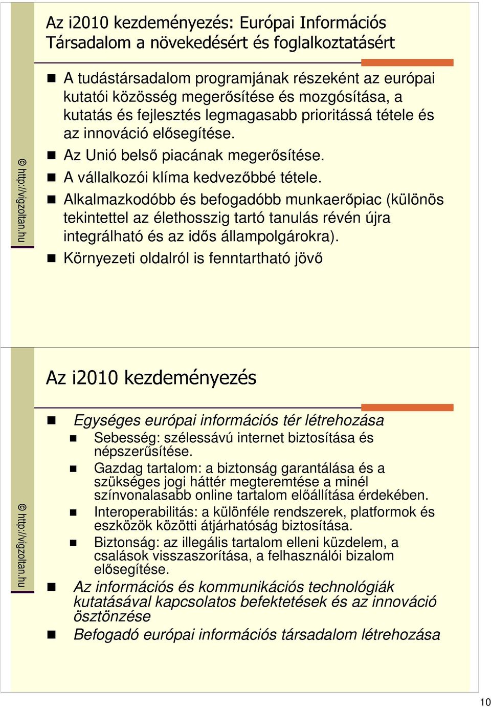 Alkalmazkodóbb és befogadóbb munkaerıpiac (különös tekintettel az élethosszig tartó tanulás révén újra integrálható és az idıs állampolgárokra).