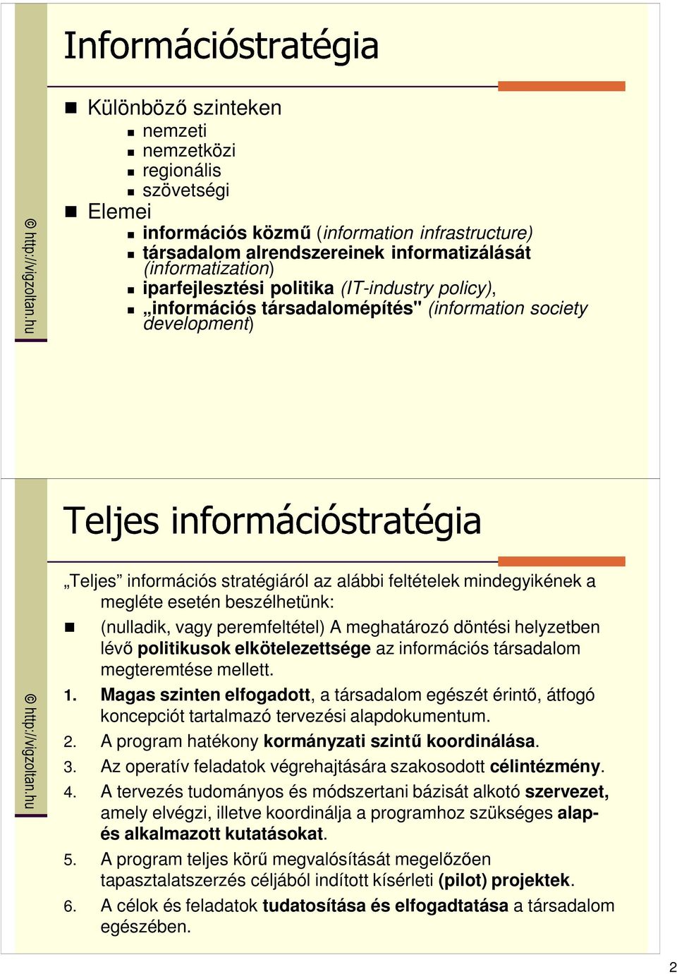 (nulladik, vagy peremfeltétel) A meghatározó döntési helyzetben lévı politikusok elkötelezettsége az információs társadalom megteremtése mellett. 1.