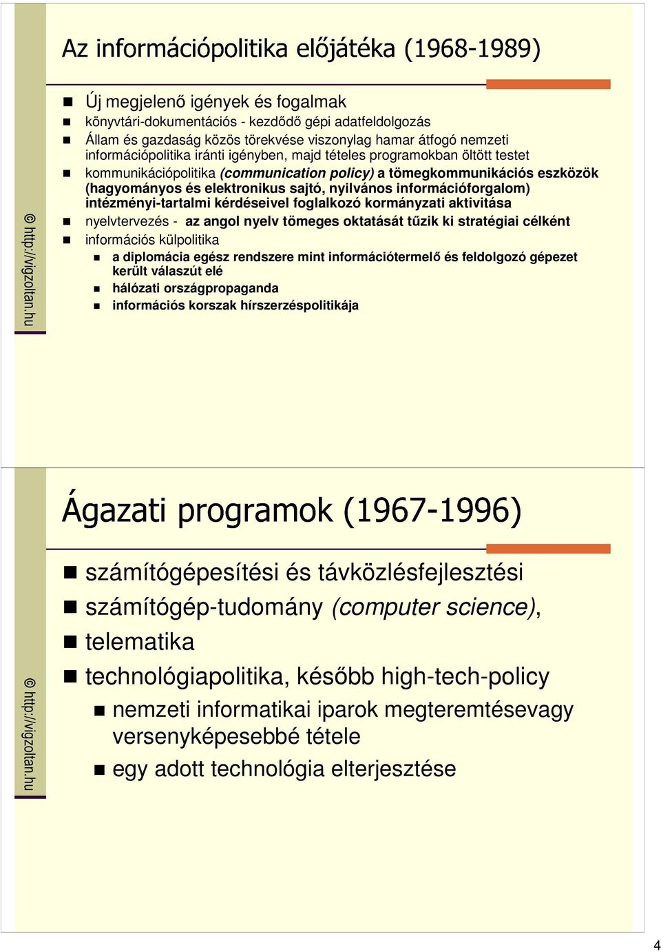 kérdéseivel foglalkozó kormányzati aktivitása nyelvtervezés - az angol nyelv tömeges oktatását tőzik ki stratégiai célként információs külpolitika a diplomácia egész rendszere mint információtermelı