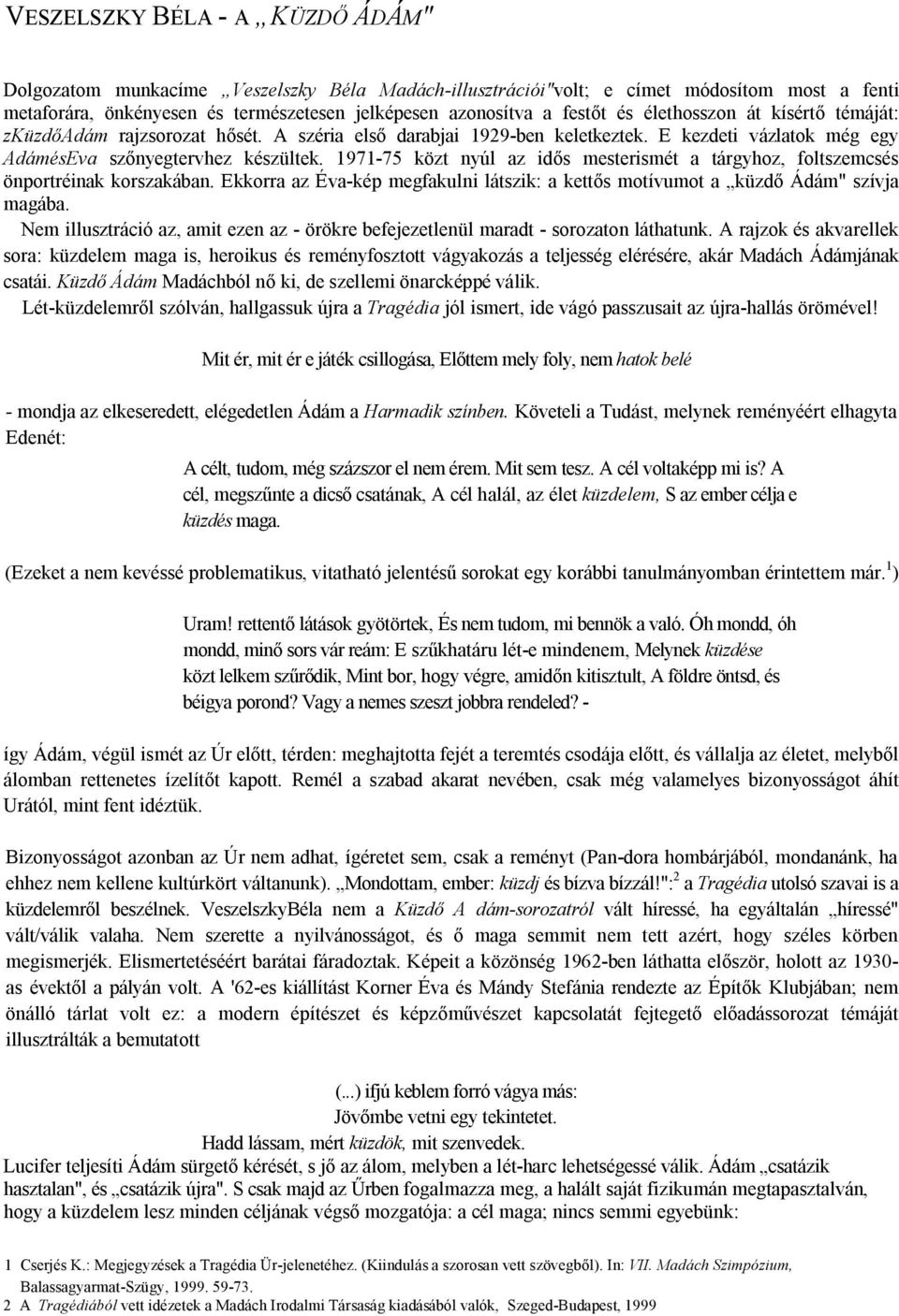 1971-75 közt nyúl az idős mesterismét a tárgyhoz, foltszemcsés önportréinak korszakában. Ekkorra az Éva-kép megfakulni látszik: a kettős motívumot a küzdő Ádám" szívja magába.