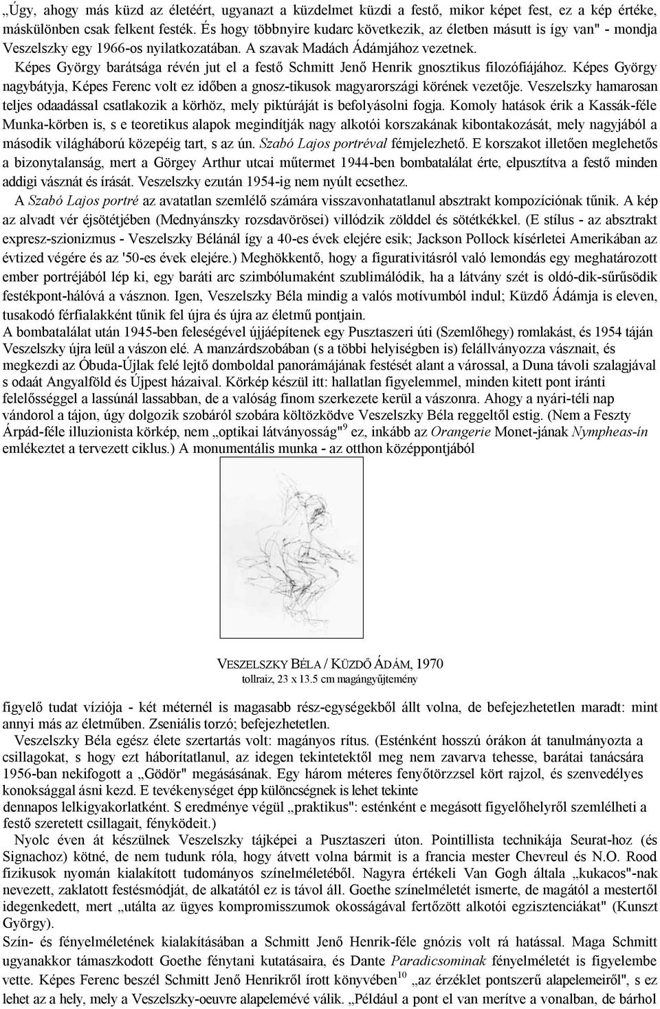 Képes György barátsága révén jut el a festő Schmitt Jenő Henrik gnosztikus filozófiájához. Képes György nagybátyja, Képes Ferenc volt ez időben a gnosz-tikusok magyarországi körének vezetője.