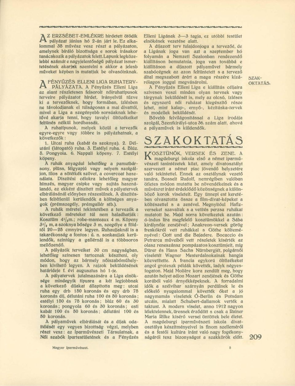 A Fényűzés Elleni Liga az alant részletesen felsorolt nőiruhatípusok terveire pályázatot hirdet, irányelvül tűzve ki a tervezőknek, hogy formában, ízlésben ne távolodjanak el túlságosan a mai