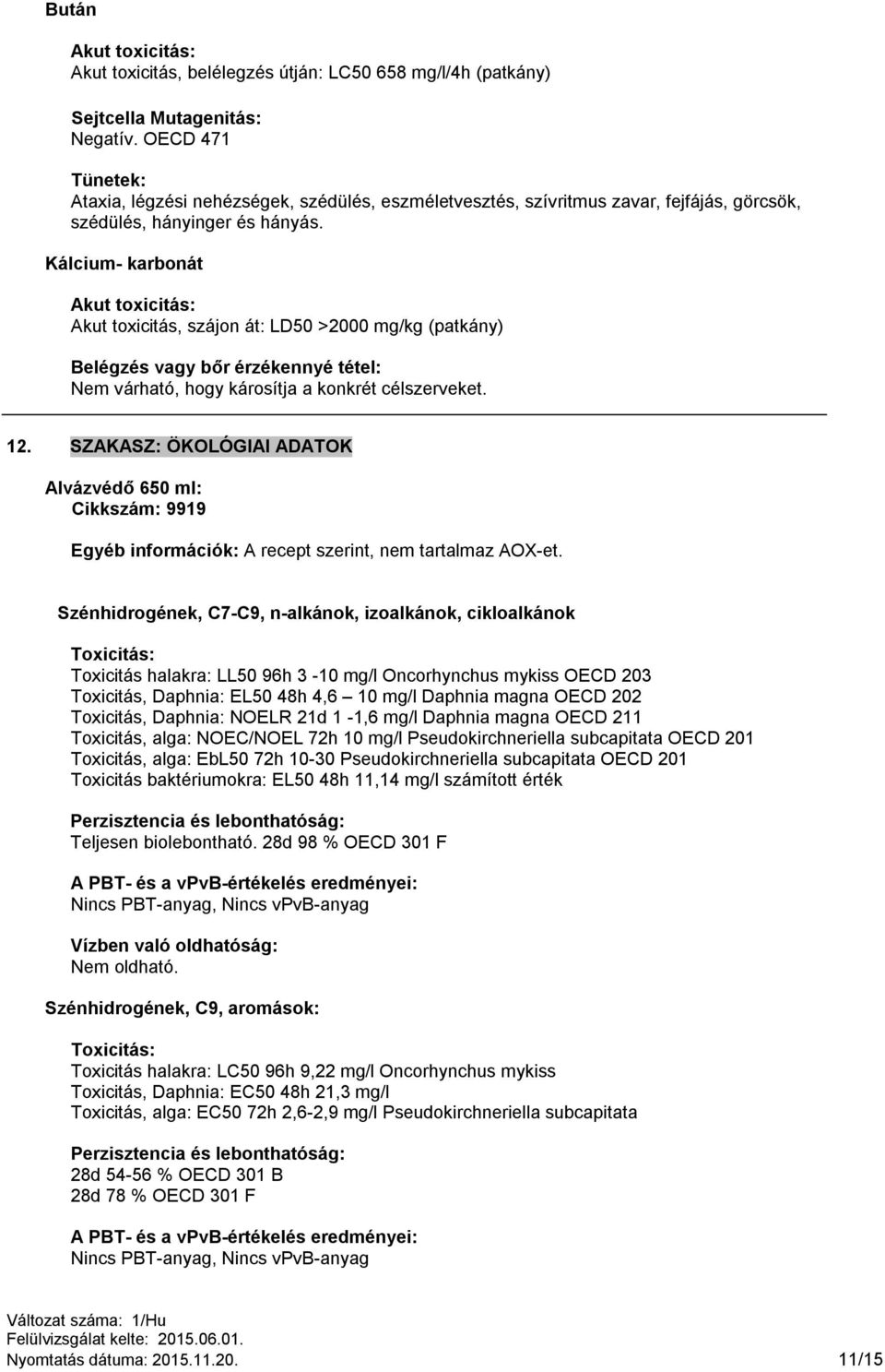 Kálcium- karbonát Akut toxicitás: Akut toxicitás, szájon át: LD50 >2000 mg/kg (patkány) Belégzés vagy bőr érzékennyé tétel: Nem várható, hogy károsítja a konkrét célszerveket. 12.