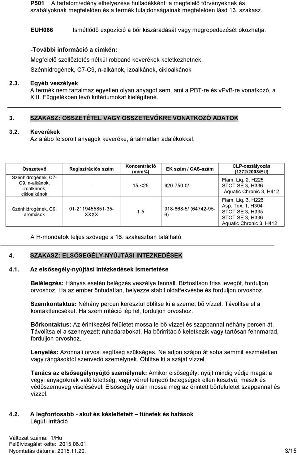 Szénhidrogének, C7-C9, n-alkánok, izoalkánok, cikloalkánok 2.3. Egyéb veszélyek A termék nem tartalmaz egyetlen olyan anyagot sem, ami a PBT-re és vpvb-re vonatkozó, a XIII.