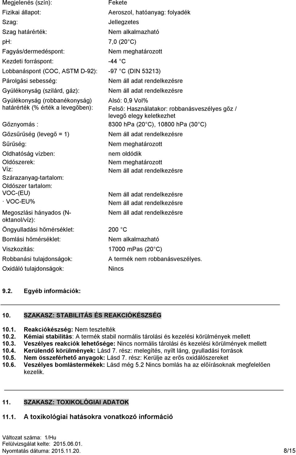 (levegő = 1) Sűrűség: Oldhatóság vízben: Oldószerek: Víz: Szárazanyag-tartalom: Oldószer tartalom: VOC-(EU) VOC-EU% Megoszlási hányados (Noktanol/víz): Öngyulladási hőmérséklet: 200 C Bomlási