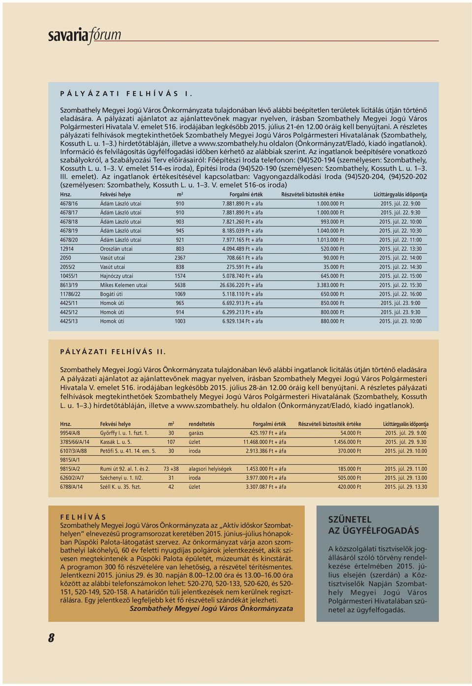 A részletes pályázati felhívások megtekinthetôek Szombathely Megyei Jogú Város Polgármesteri Hivatalának (Szombathely, Kossuth L. u. 1 3.) hirdetôtábláján, illetve a www.szombathely.