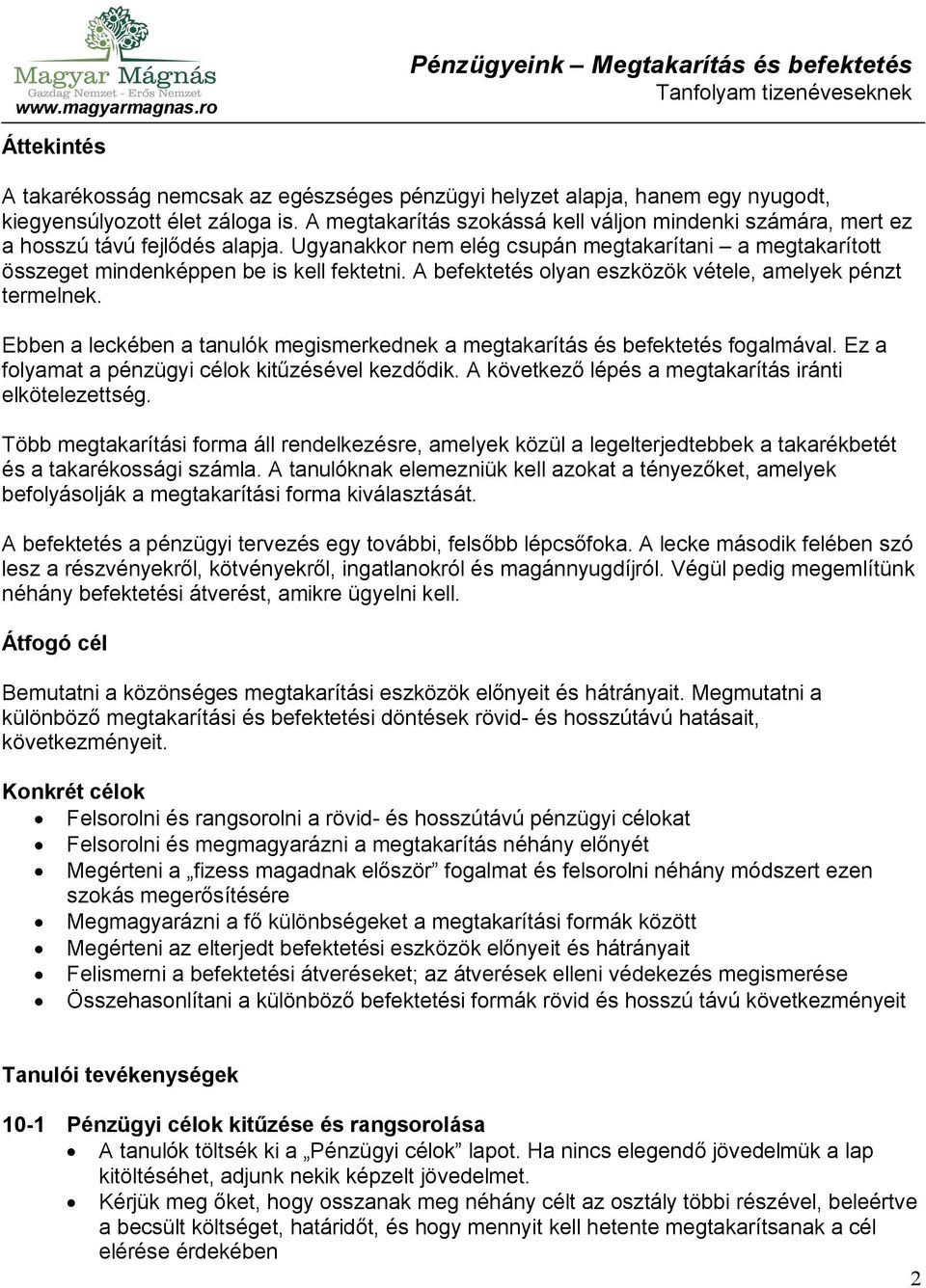 A befektetés olyan eszközök vétele, amelyek pénzt termelnek. Ebben a leckében a tanulók megismerkednek a megtakarítás és befektetés fogalmával. Ez a folyamat a pénzügyi célok kitűzésével kezdődik.