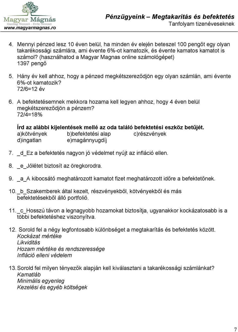 A befektetésemnek mekkora hozama kell legyen ahhoz, hogy 4 éven belül megkétszereződjön a pénzem? 72/4=18% Írd az alábbi kijelentések mellé az oda találó befektetési eszköz betűjét.