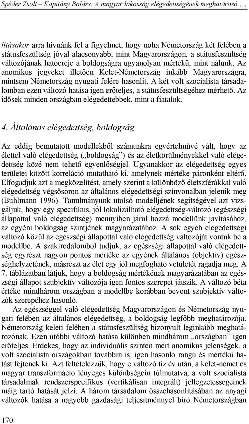 A két volt szocialista társadalomban ezen változó hatása igen erőteljes, a státusfeszültségéhez mérhető. Az idősek minden országban elégedettebbek, mint a fiatalok. 4.