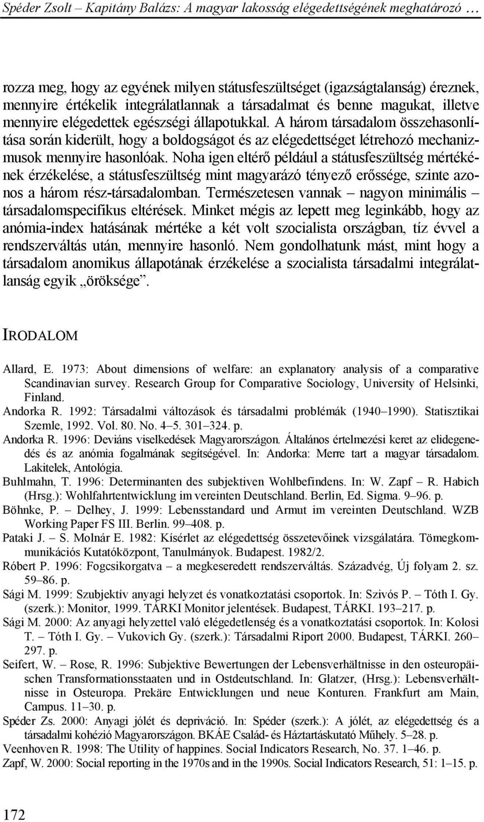 Noha igen eltérő például a státusfeszültség mértékének érzékelése, a státusfeszültség mint magyarázó tényező erőssége, szinte azonos a három rész-társadalomban.