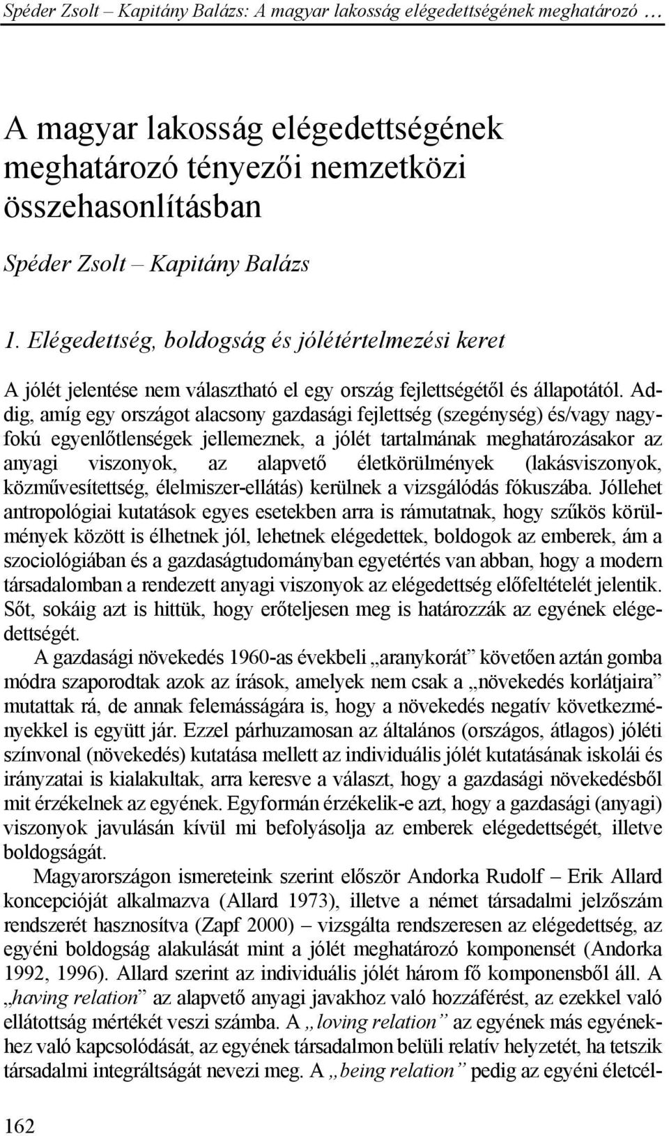 Addig, amíg egy országot alacsony gazdasági fejlettség (szegénység) és/vagy nagyfokú egyenlőtlenségek jellemeznek, a jólét tartalmának meghatározásakor az anyagi viszonyok, az alapvető