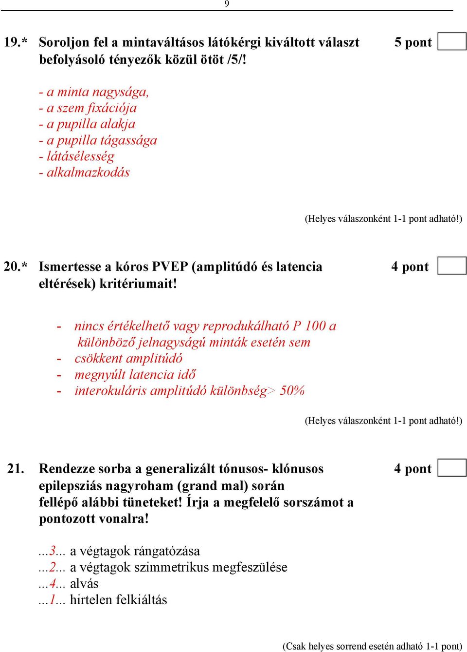 - nincs értékelhető vagy reprodukálható P 100 a különböző jelnagyságú minták esetén sem - csökkent amplitúdó - megnyúlt latencia idő - interokuláris amplitúdó különbség> 50% 21.