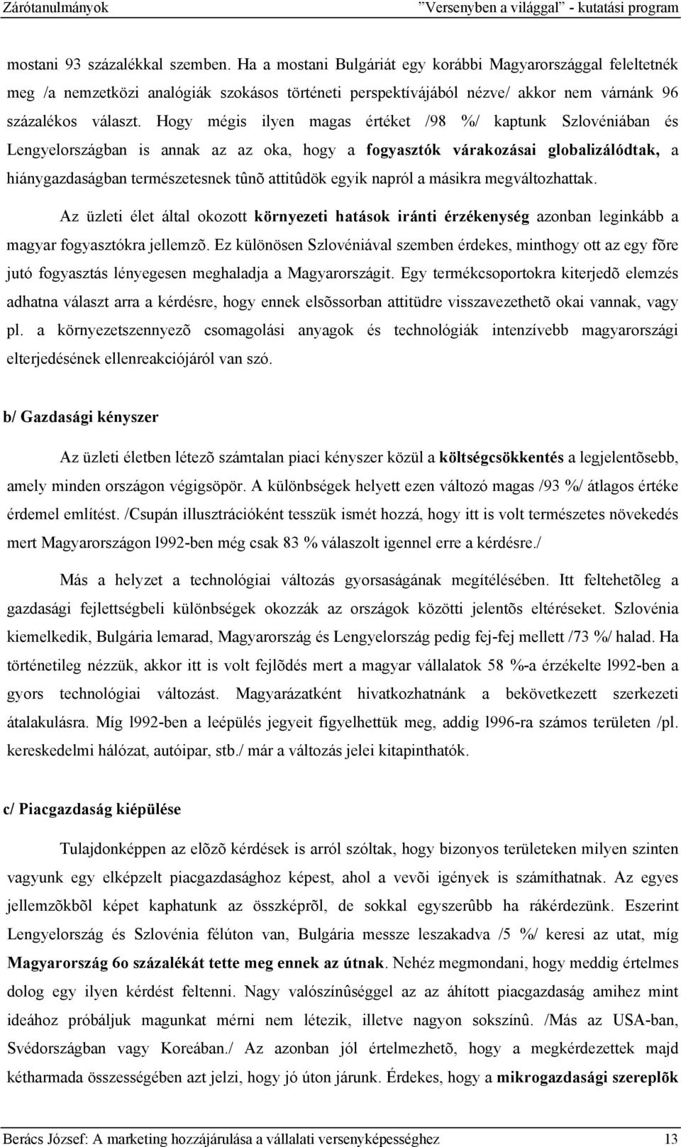 Hogy mégis ilyen magas értéket /98 %/ kaptunk Szlovéniában és Lengyelországban is annak az az oka, hogy a fogyasztók várakozásai globalizálódtak, a hiánygazdaságban természetesnek tûnõ attitûdök