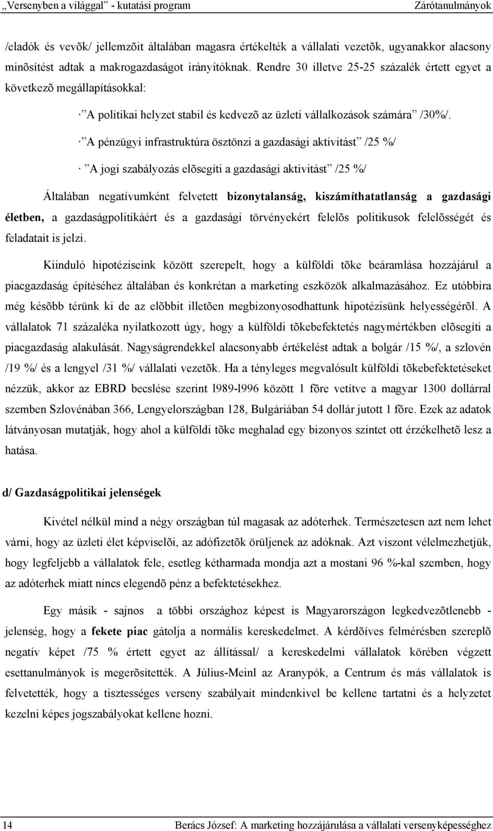 A pénzügyi infrastruktúra ösztönzi a gazdasági aktivitást /25 %/ A jogi szabályozás elõsegíti a gazdasági aktivitást /25 %/ Általában negatívumként felvetett bizonytalanság, kiszámíthatatlanság a