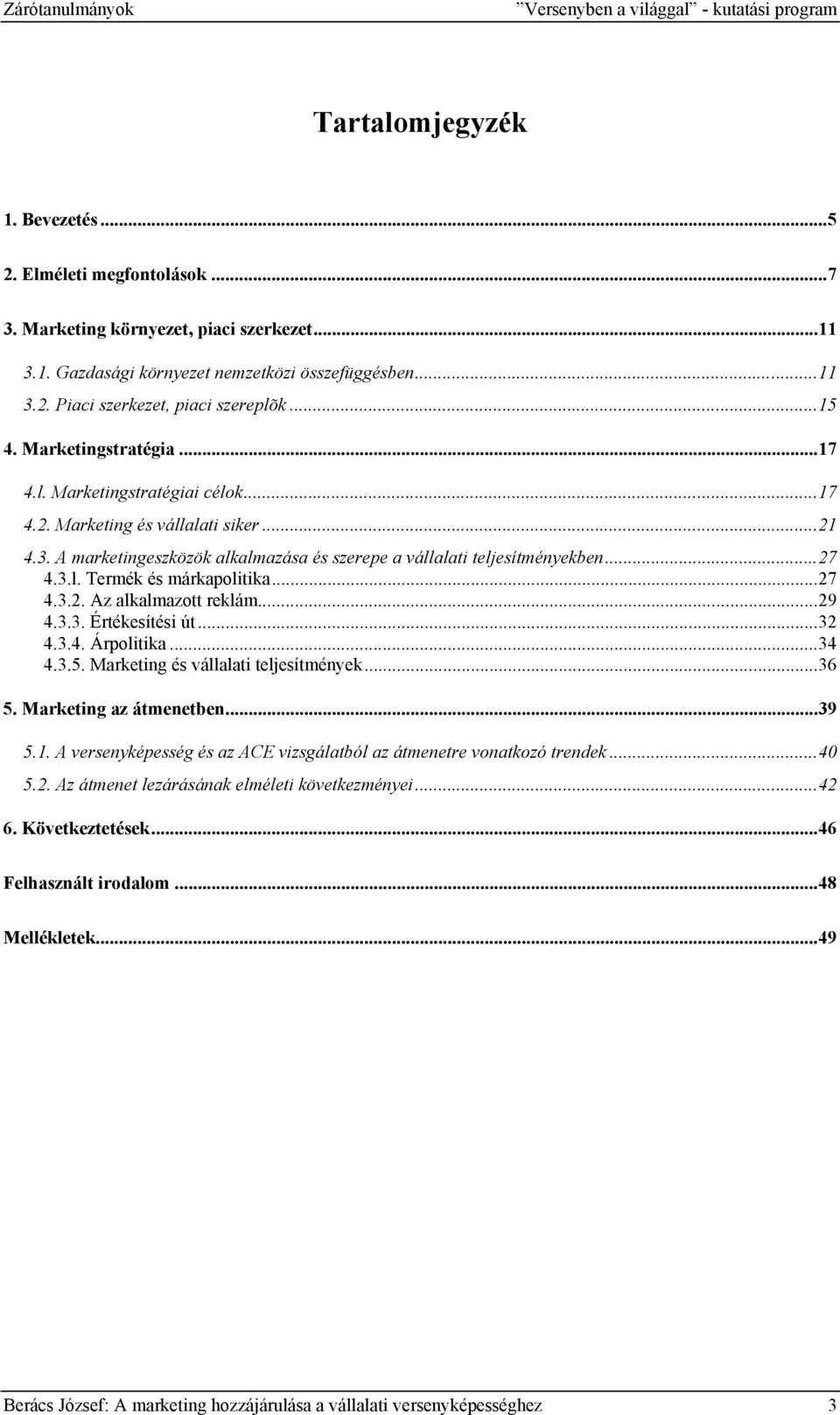 ..27 4.3.l. Termék és márkapolitika...27 4.3.2. Az alkalmazott reklám...29 4.3.3. Értékesítési út...32 4.3.4. Árpolitika...34 4.3.5. Marketing és vállalati teljesítmények...36 5.