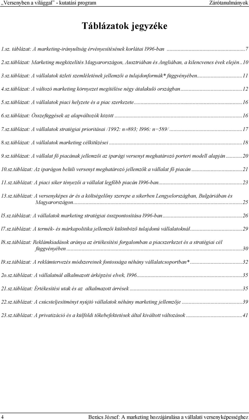 ..16 6.sz.táblázat: Összefüggések az alapváltozók között...16 7.sz.táblázat: A vállalatok stratégiai prioritásai /1992: n=893; l996: n=589/...17 8.sz.táblázat: A vállalatok marketing célkitűzései.