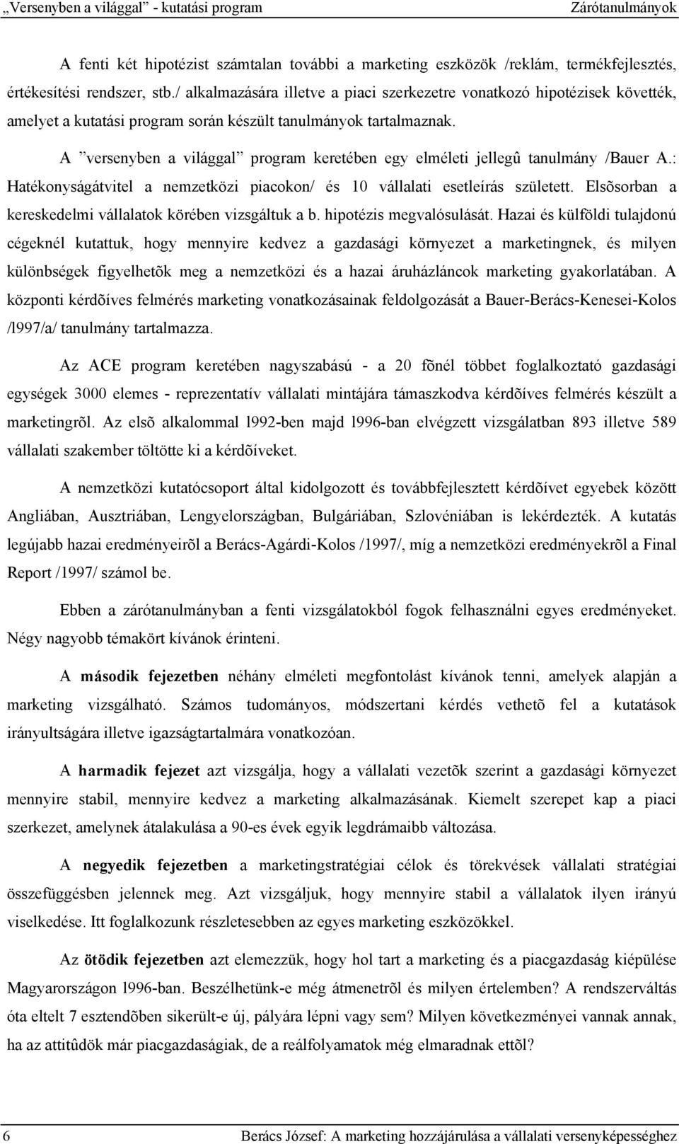 A versenyben a világgal program keretében egy elméleti jellegû tanulmány /Bauer A.: Hatékonyságátvitel a nemzetközi piacokon/ és 10 vállalati esetleírás született.