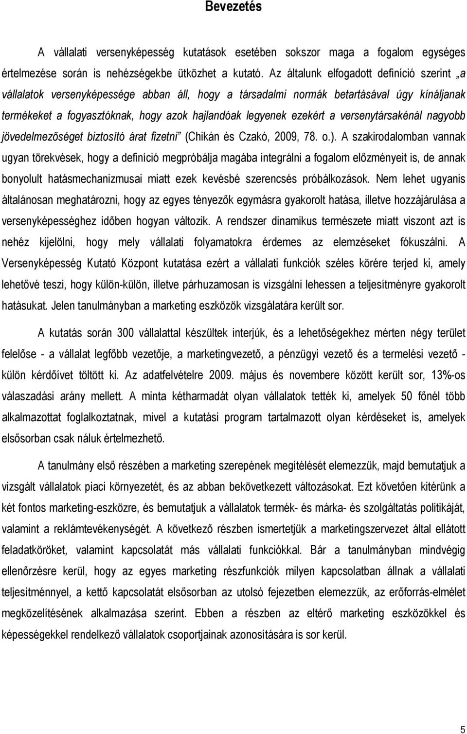 ezekért a versenytársakénál nagyobb jövedelmezıséget biztosító árat fizetni (Chikán és Czakó, 2009, 78. o.).