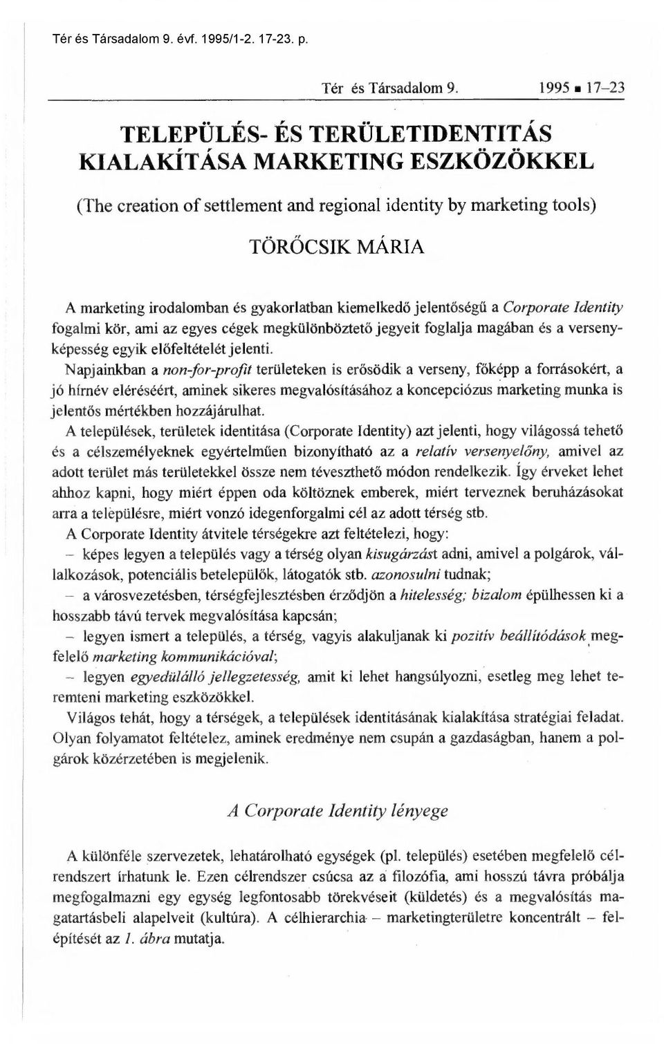 gyakorlatban kiemelked ő jelentőségű a Corporate Identity fogalmi kör, ami az egyes cégek megkülönböztet ő jegyeit foglalja magában és a versenyképesség egyik előfeltételét jelenti.