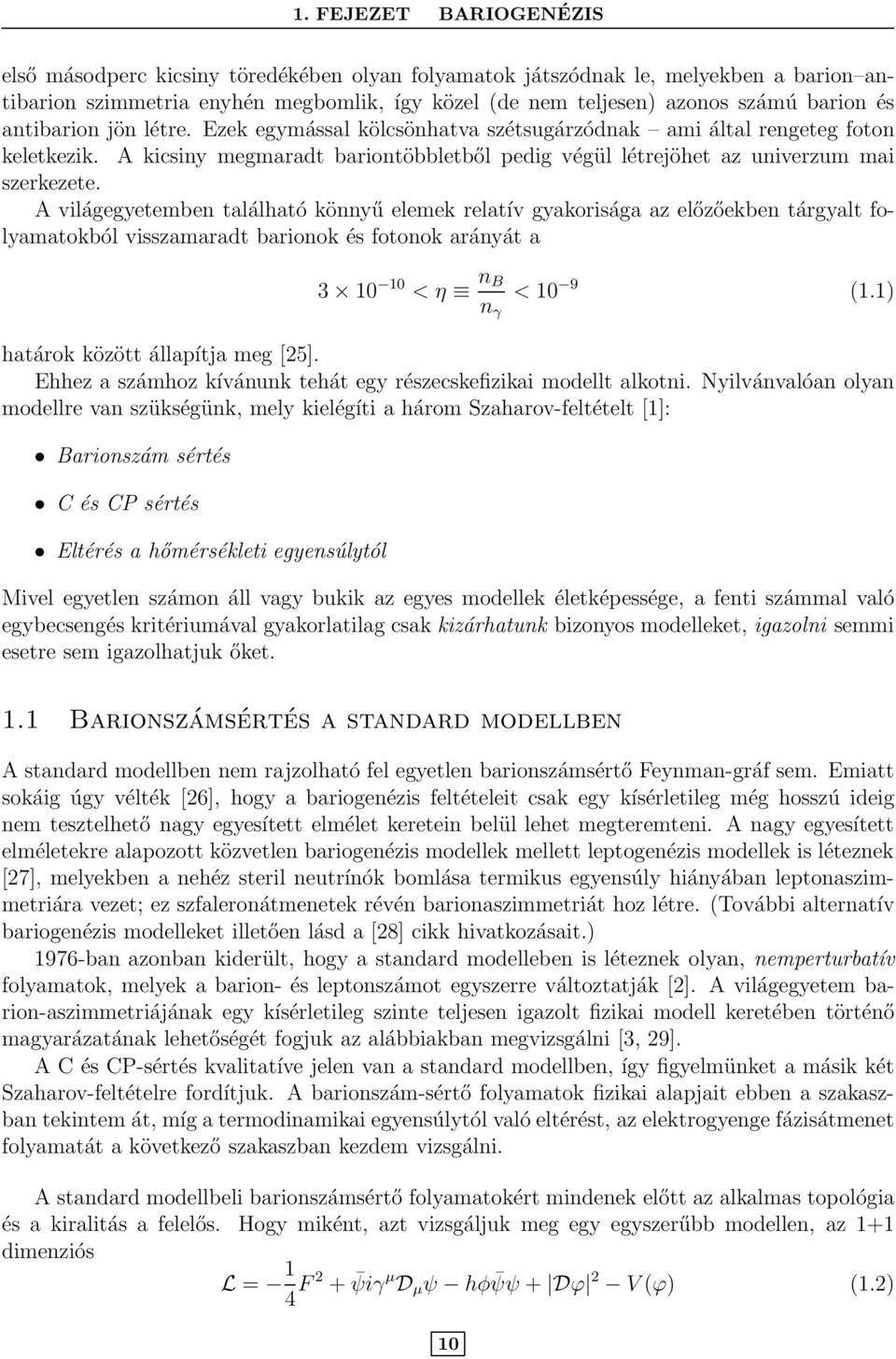 A világegyetemben található könnyű elemek relatív gyakorisága az előzőekben tárgyalt folyamatokból visszamaradt barionok és fotonok arányát a 3 1 1 < η n B n γ < 1 9 (1.