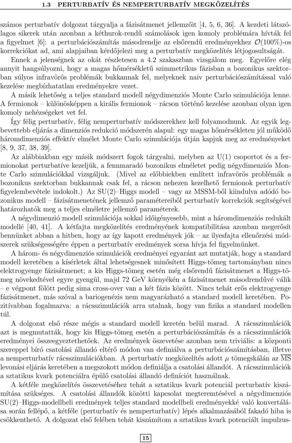 korrekciókat ad, ami alapjaiban kérdőjelezi meg a perturbatív megközelítés létjogosultságát. Ennek a jelenségnek az okát részletesen a 4.2 szakaszban vizsgálom meg.