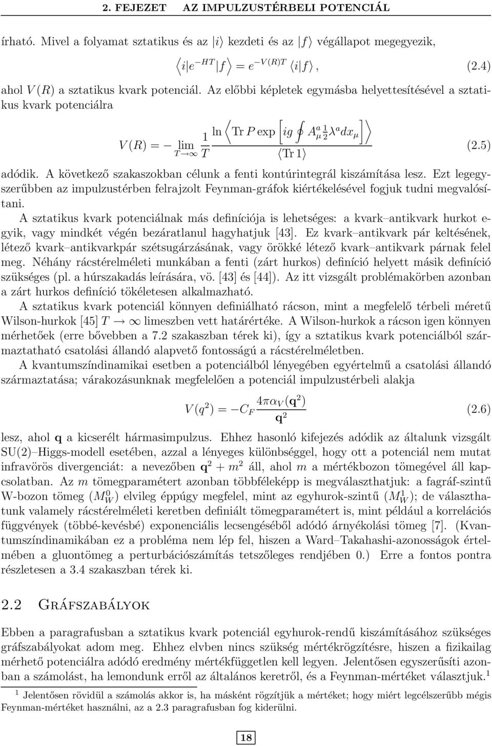 A következő szakaszokban célunk a fenti kontúrintegrál kiszámítása lesz. Ezt legegyszerűbben az impulzustérben felrajzolt Feynman-gráfok kiértékelésével fogjuk tudni megvalósítani.