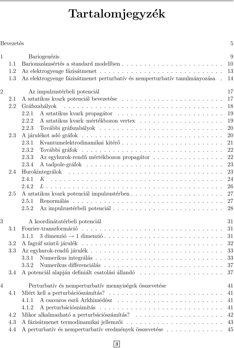 ................................... 18 2.2.1 A sztatikus kvark propagátor........................ 19 2.2.2 A sztatikus kvark mértékbozon vertex................... 19 2.2.3 További gráfszabályok............................ 2 2.