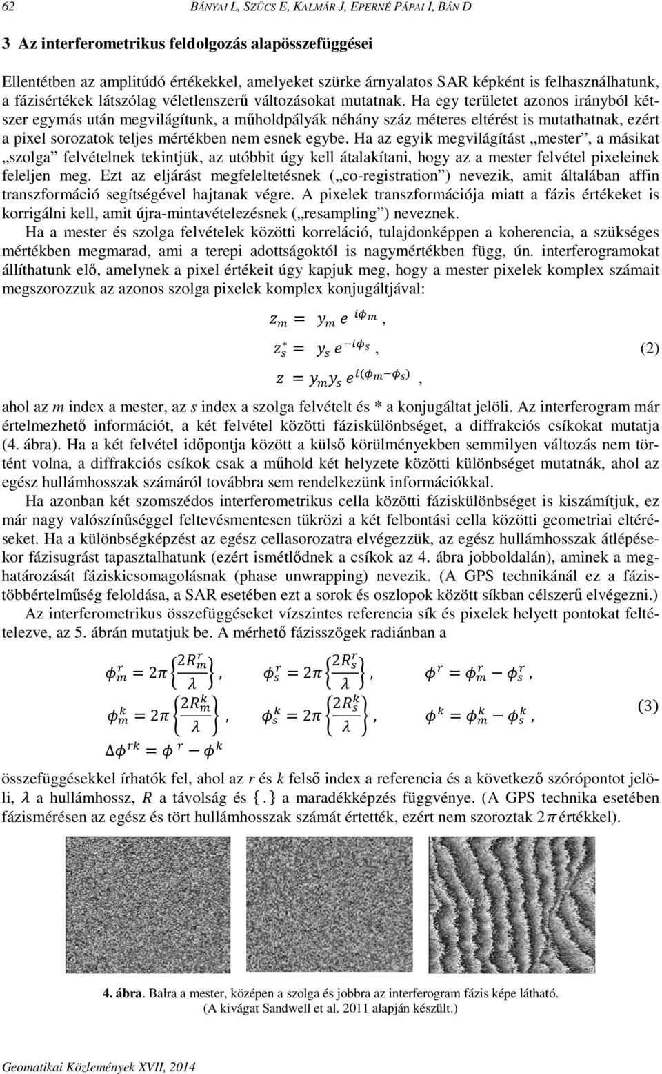 Ha egy területet azonos irányból kétszer egymás után megvilágítunk, a műholdpályák néhány száz méteres eltérést is mutathatnak, ezért a pixel sorozatok teljes mértékben nem esnek egybe.