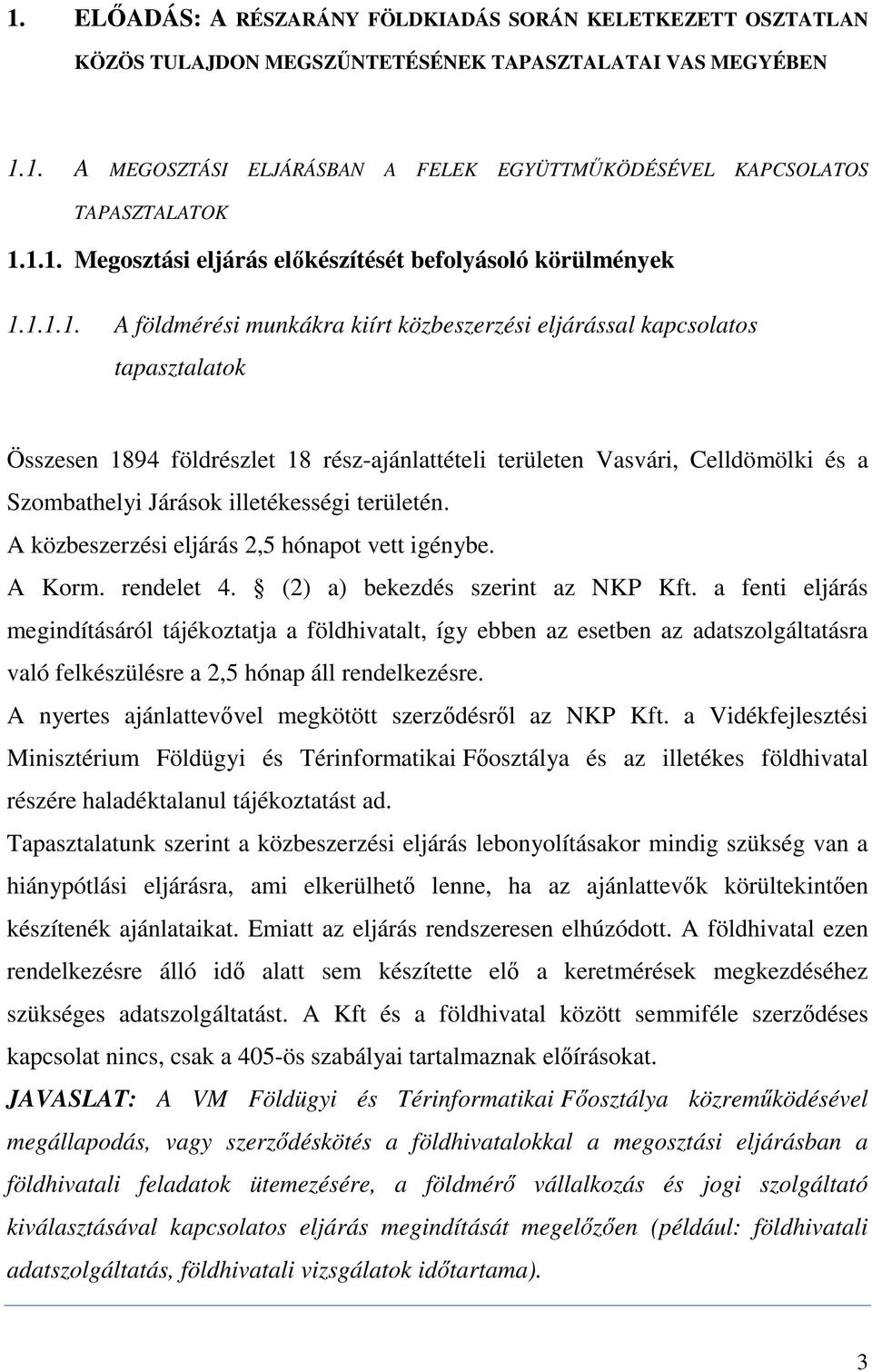 területen Vasvári, Celldömölki és a Szombathelyi Járások illetékességi területén. A közbeszerzési eljárás 2,5 hónapot vett igénybe. A Korm. rendelet 4. (2) a) bekezdés szerint az NKP Kft.