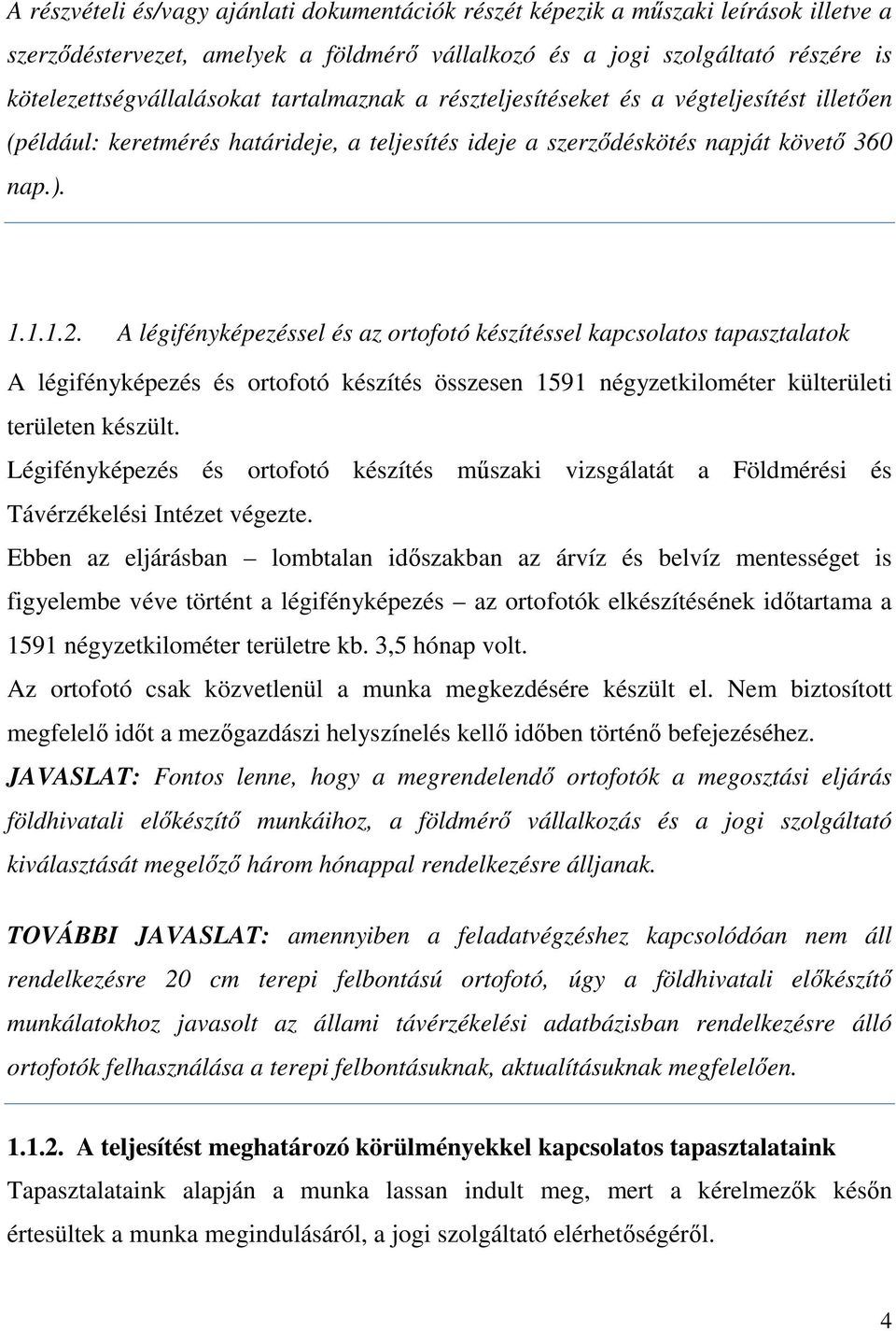 A légifényképezéssel és az ortofotó készítéssel kapcsolatos tapasztalatok A légifényképezés és ortofotó készítés összesen 1591 négyzetkilométer külterületi területen készült.