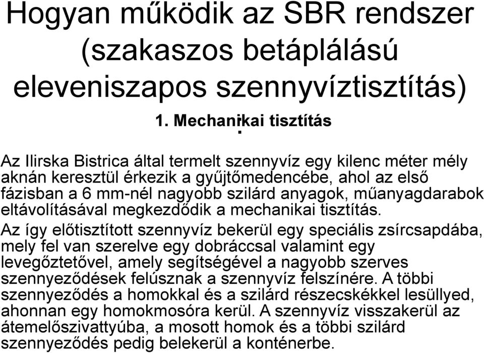 műanyagdarabok eltávolításával megkezdődik a mechanikai tisztítás.