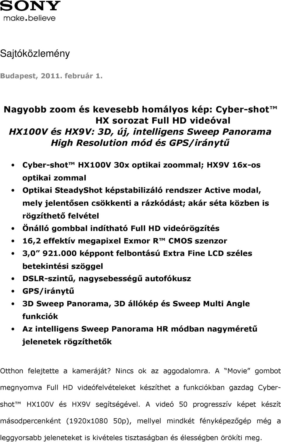 zoommal; HX9V 16x-os optikai zommal Optikai SteadyShot képstabilizáló rendszer Active modal, mely jelentősen csökkenti a rázkódást; akár séta közben is rögzíthető felvétel Önálló gombbal indítható