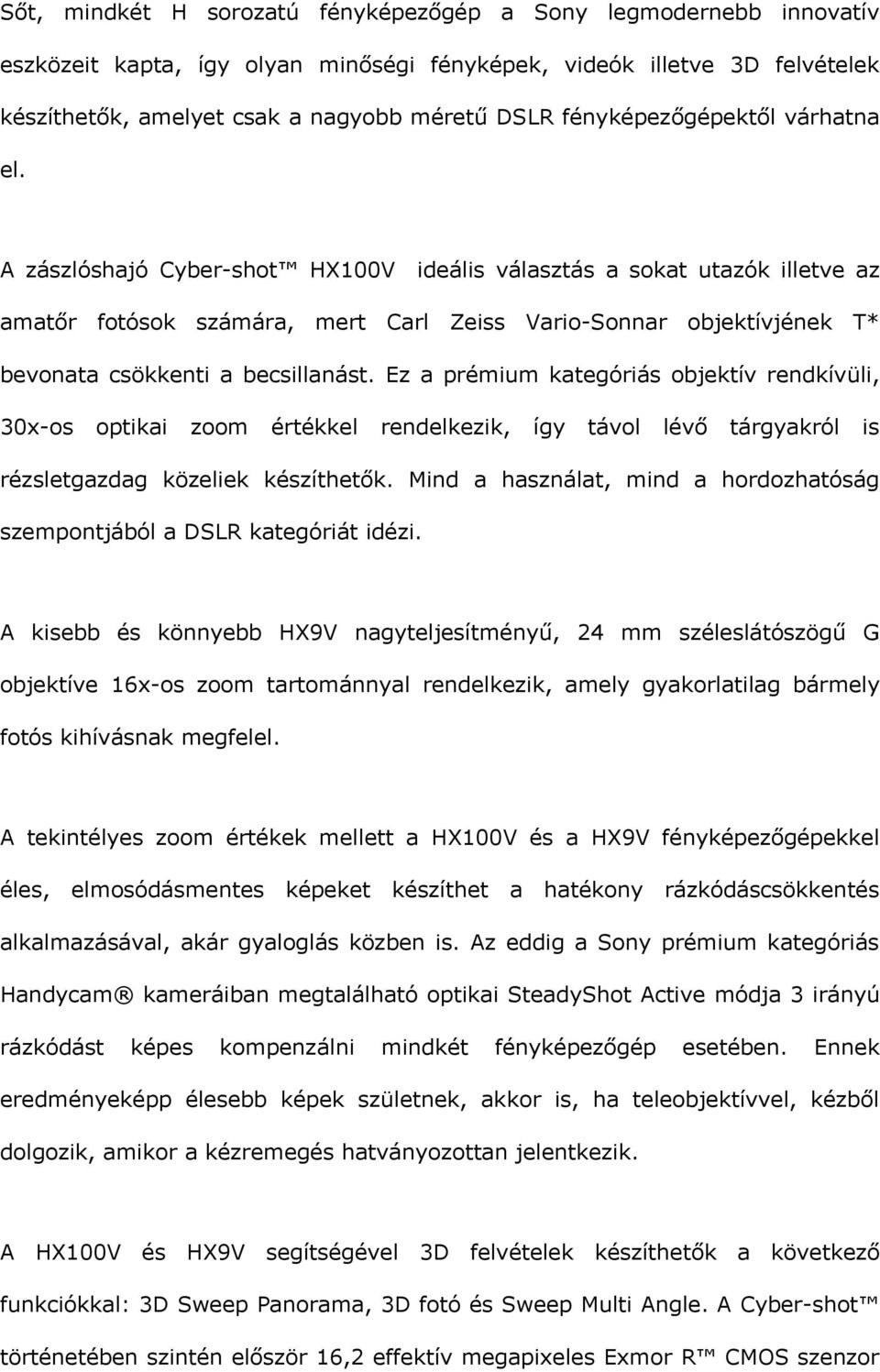 A zászlóshajó Cyber-shot HX100V ideális választás a sokat utazók illetve az amatőr fotósok számára, mert Carl Zeiss Vario-Sonnar objektívjének T* bevonata csökkenti a becsillanást.