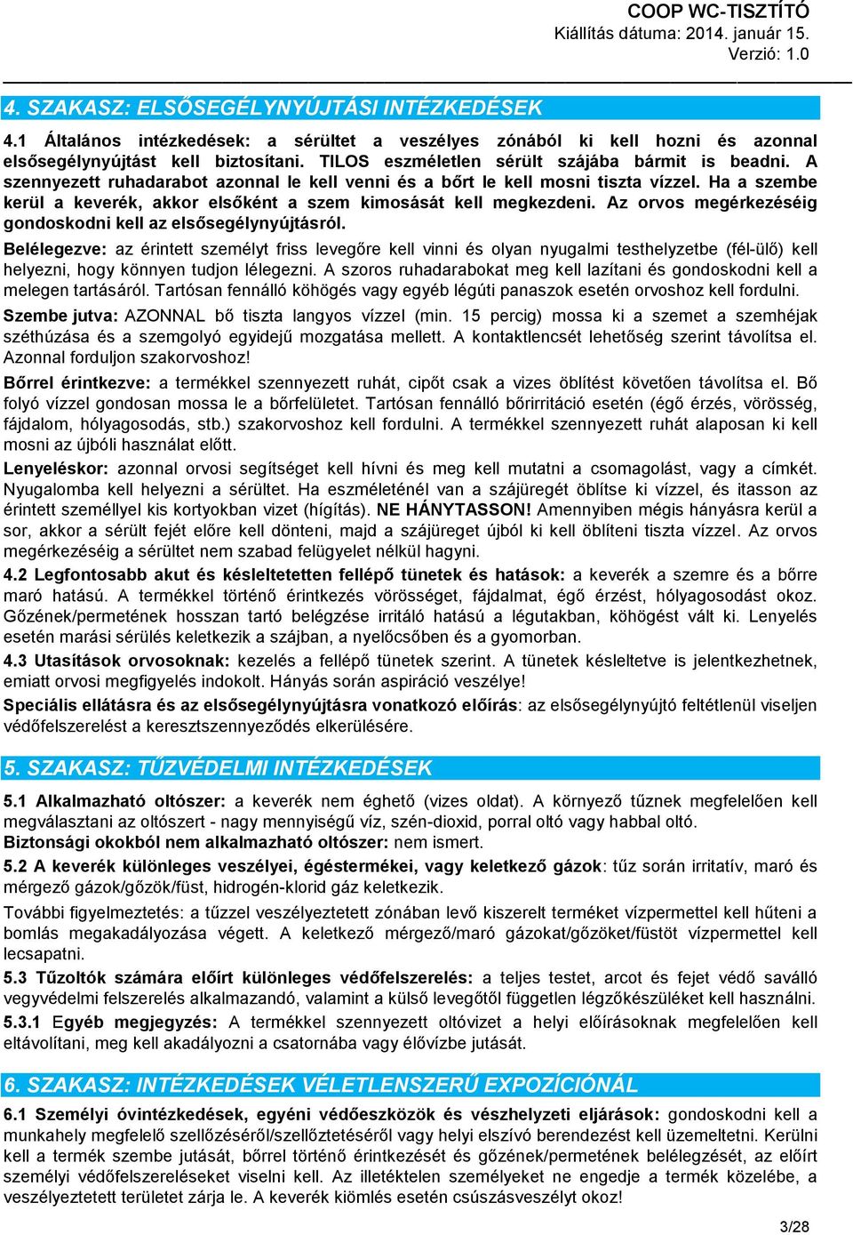 Ha a szembe kerül a keverék, akkor elsőként a szem kimosását kell megkezdeni. Az orvos megérkezéséig gondoskodni kell az elsősegélynyújtásról.